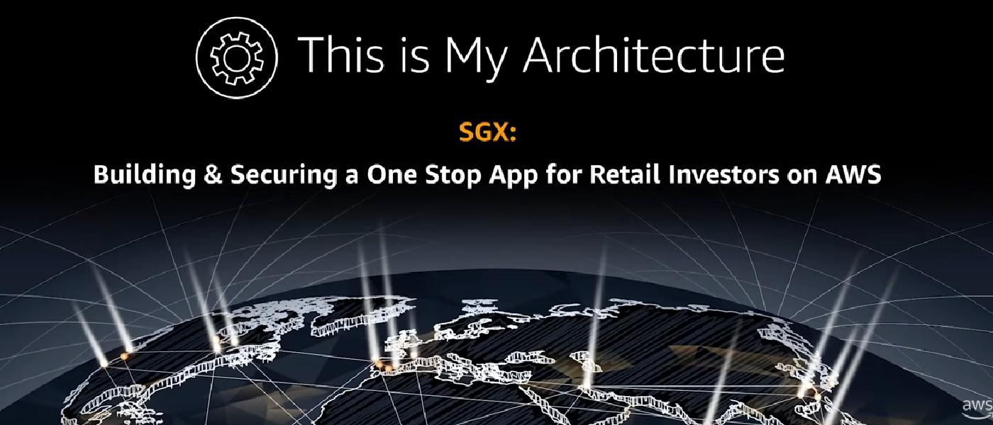  SGX: Building & Securing a One Stop App for Retail Investors on AWS 